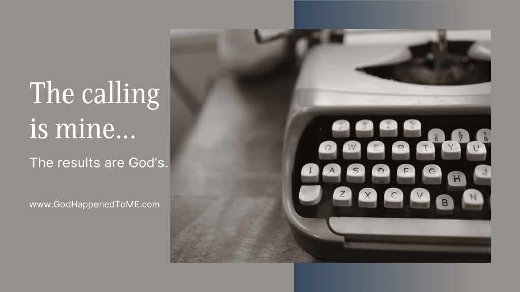The calling is mine, the results are&nbsp;God’s
