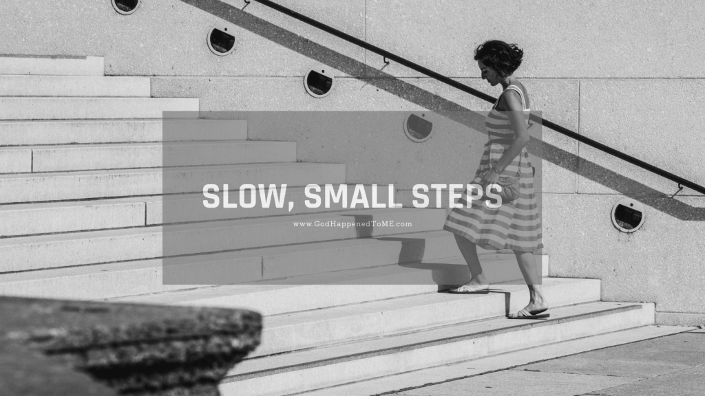Slow, small steps